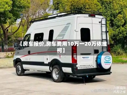 【房车报价,房车费用10万一20万依维柯】-第3张图片