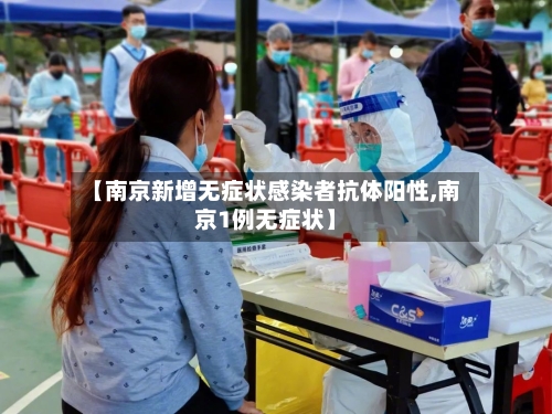 【南京新增无症状感染者抗体阳性,南京1例无症状】