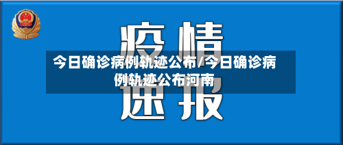 今日确诊病例轨迹公布/今日确诊病例轨迹公布河南-第2张图片