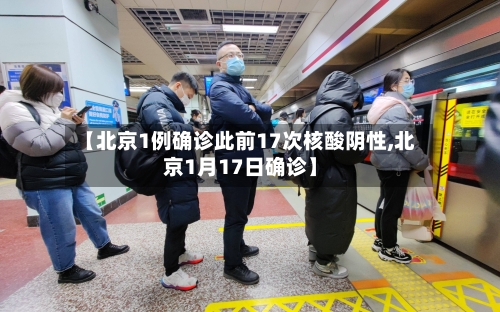 【北京1例确诊此前17次核酸阴性,北京1月17日确诊】
