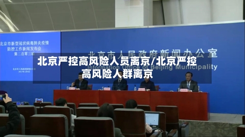 北京严控高风险人员离京/北京严控高风险人群离京-第2张图片