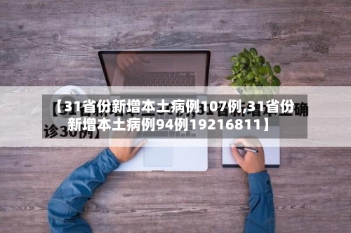 【31省份新增本土病例107例,31省份新增本土病例94例19216811】-第3张图片