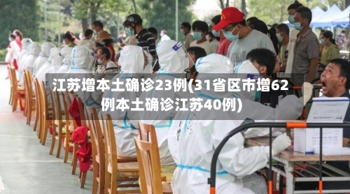 江苏增本土确诊23例(31省区市增62例本土确诊江苏40例)