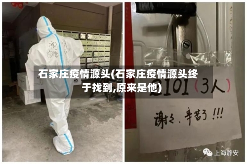 石家庄疫情源头(石家庄疫情源头终于找到,原来是他)