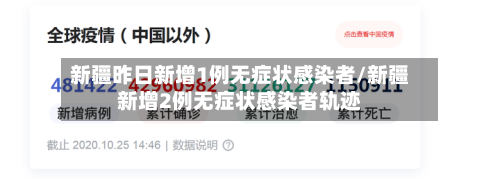 新疆昨日新增1例无症状感染者/新疆新增2例无症状感染者轨迹