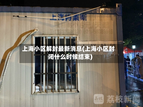 上海小区解封最新消息(上海小区封闭什么时候结束)-第2张图片
