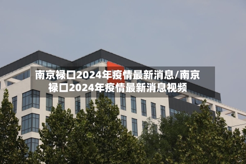 南京禄口2024年疫情最新消息/南京禄口2024年疫情最新消息视频