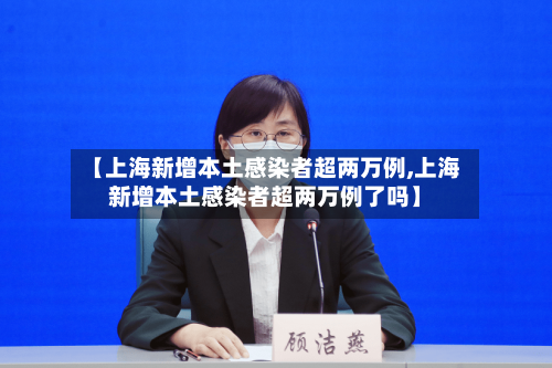 【上海新增本土感染者超两万例,上海新增本土感染者超两万例了吗】