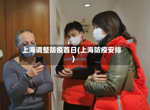 上海调整防疫首日(上海防疫安排)