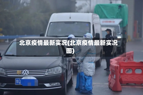 北京疫情最新实况(北京疫情最新实况图)-第3张图片