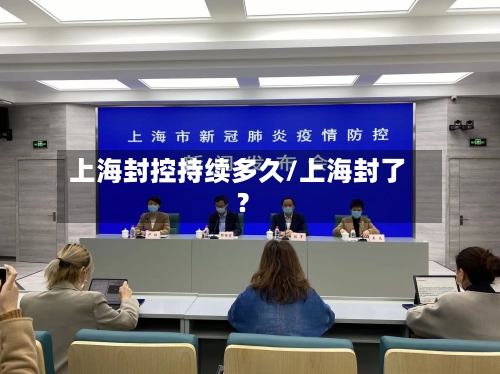 上海封控持续多久/上海封了?