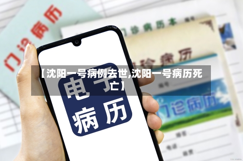 【沈阳一号病例去世,沈阳一号病历死亡】