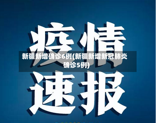 新疆新增确诊6例(新疆新增新冠肺炎确诊5例)