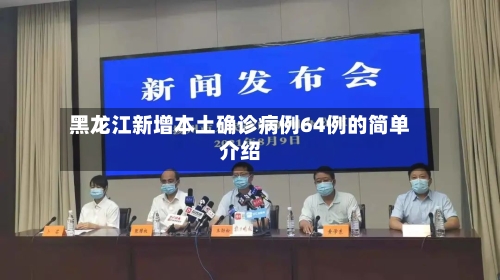 黑龙江新增本土确诊病例64例的简单介绍-第3张图片