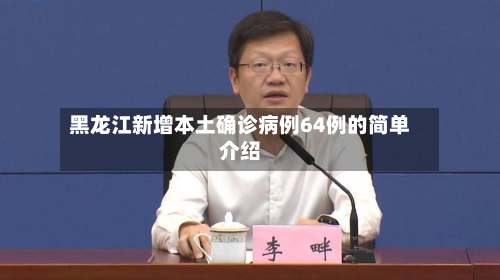 黑龙江新增本土确诊病例64例的简单介绍-第2张图片