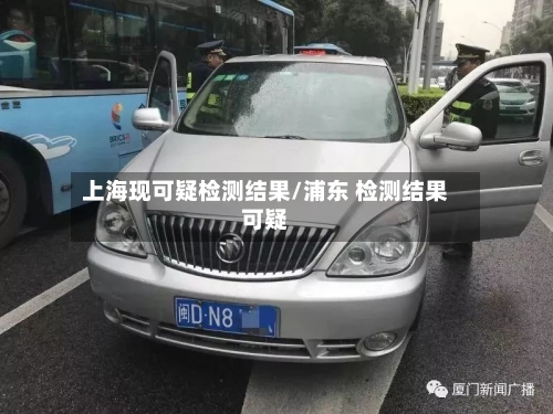 上海现可疑检测结果/浦东 检测结果可疑-第2张图片