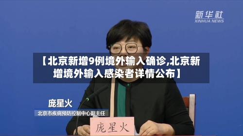 【北京新增9例境外输入确诊,北京新增境外输入感染者详情公布】-第3张图片
