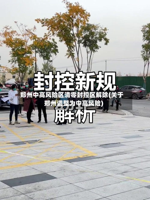 郑州中高风险区清零封控区解除(关于郑州调整为中高风险)-第2张图片