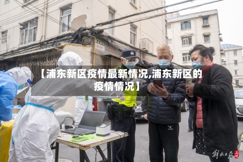 【浦东新区疫情最新情况,浦东新区的疫情情况】-第2张图片