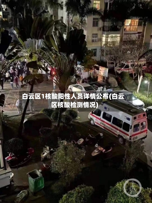 白云区1核酸阳性人员详情公布(白云区核酸检测情况)-第2张图片