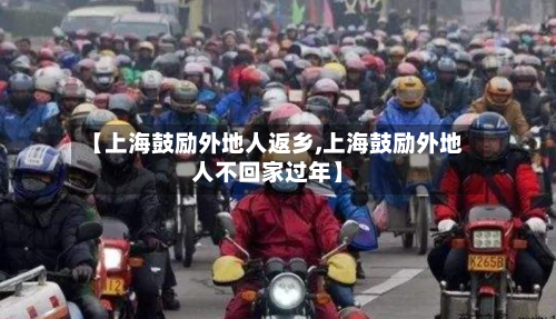 【上海鼓励外地人返乡,上海鼓励外地人不回家过年】-第2张图片