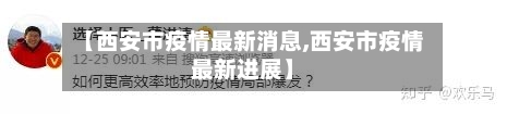 【西安市疫情最新消息,西安市疫情最新进展】