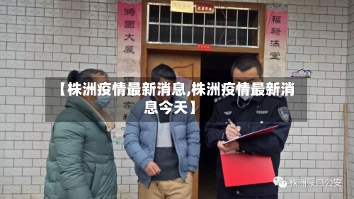 【株洲疫情最新消息,株洲疫情最新消息今天】-第3张图片