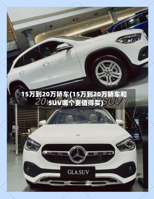 15万到20万轿车(15万到20万轿车和SUV哪个更值得买)
