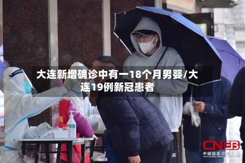大连新增确诊中有一18个月男婴/大连19例新冠患者