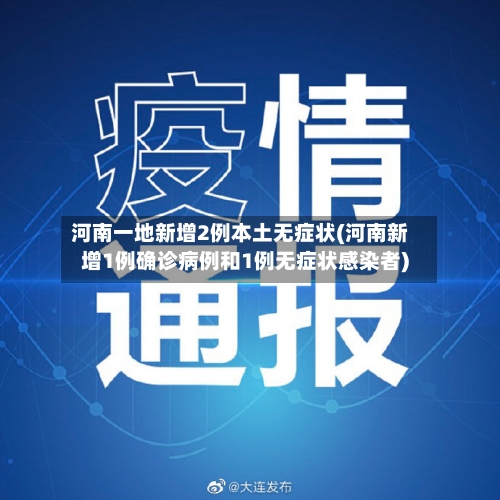 河南一地新增2例本土无症状(河南新增1例确诊病例和1例无症状感染者)-第2张图片