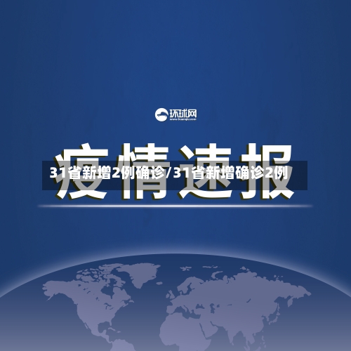 31省新增2例确诊/31省新增确诊2例 -第2张图片