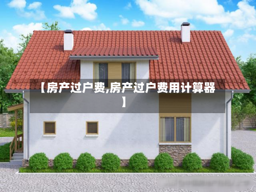 【房产过户费,房产过户费用计算器】