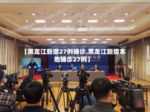【黑龙江新增27例确诊,黑龙江新增本地确诊27例】-第2张图片