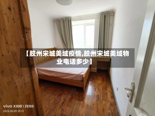 【胶州宋城美域疫情,胶州宋城美域物业电话多少】