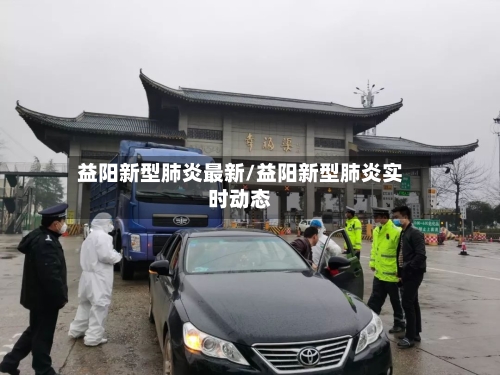 益阳新型肺炎最新/益阳新型肺炎实时动态-第2张图片