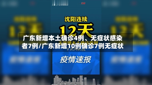 广东新增本土确诊4例、无症状感染者7例/广东新增10例确诊7例无症状