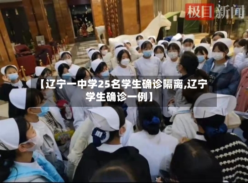 【辽宁一中学25名学生确诊隔离,辽宁学生确诊一例】-第3张图片