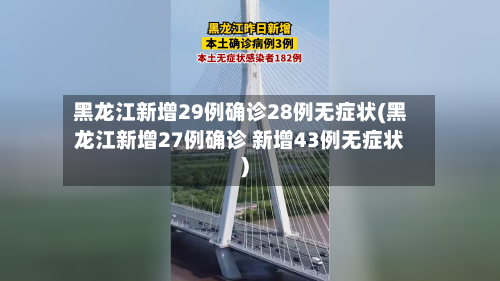 黑龙江新增29例确诊28例无症状(黑龙江新增27例确诊 新增43例无症状)