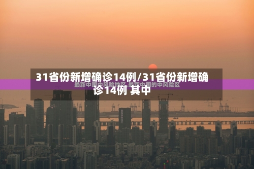 31省份新增确诊14例/31省份新增确诊14例 其中-第2张图片
