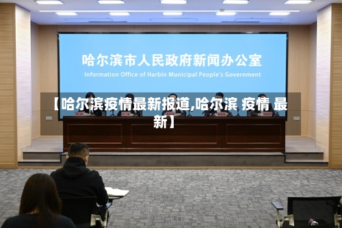 【哈尔滨疫情最新报道,哈尔滨 疫情 最新】