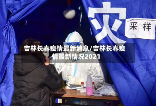 吉林长春疫情最新消息/吉林长春疫情最新情况2021-第2张图片