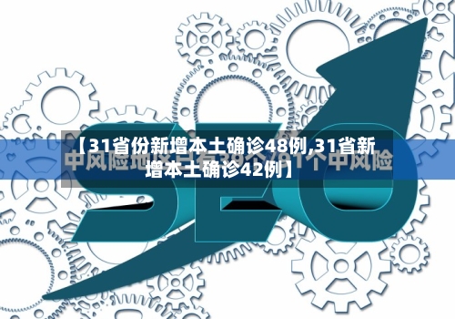 【31省份新增本土确诊48例,31省新增本土确诊42例】-第3张图片