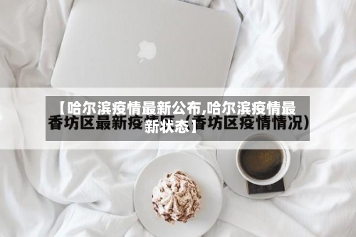 【哈尔滨疫情最新公布,哈尔滨疫情最新状态】-第2张图片