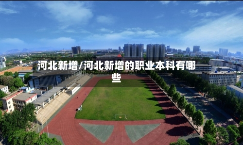 河北新增/河北新增的职业本科有哪些-第3张图片