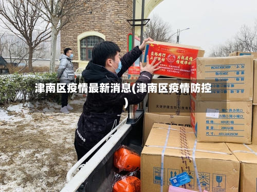 津南区疫情最新消息(津南区疫情防控)