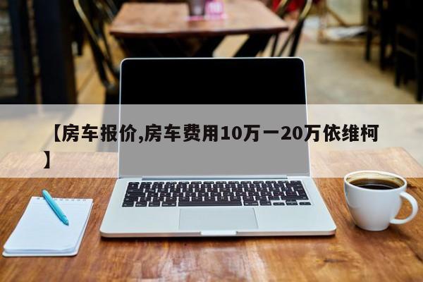 【房车报价,房车费用10万一20万依维柯】