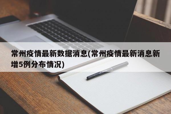 常州疫情最新数据消息(常州疫情最新消息新增5例分布情况)