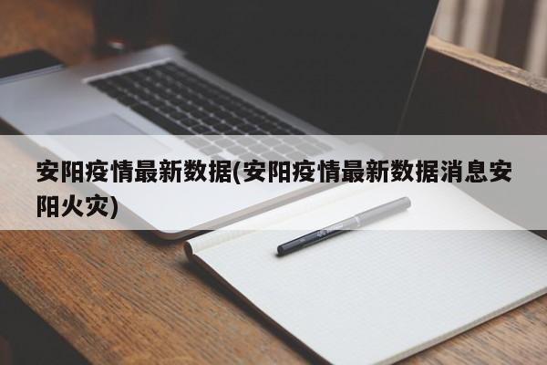 安阳疫情最新数据(安阳疫情最新数据消息安阳火灾)