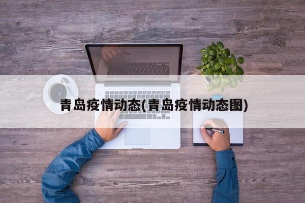 青岛疫情动态(青岛疫情动态图)