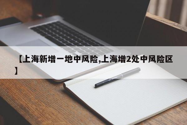 【上海新增一地中风险,上海增2处中风险区】